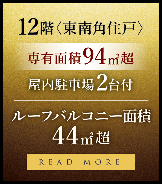 12階〈角住戸〉 44㎡超ルーフバルコニー付 屋内駐車場2台付 ルーフバルコニー面積 専有面積94㎡超 44㎡超