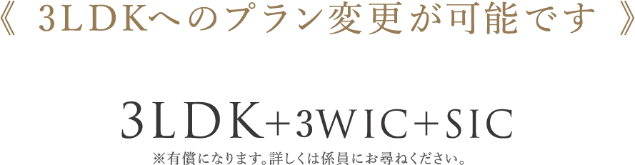 《 3LDKへのプラン変更が可能です 》3LDK+3WIC+SIC※有償になります。詳しくは係員にお尋ねください。